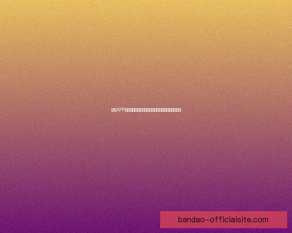 半岛APP创新服务升级助力用户高效生活，探索更多实用功能